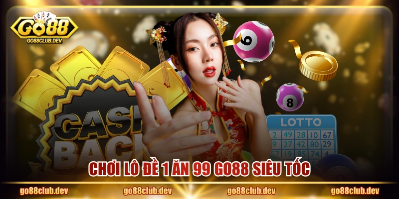 Chơi lô đề 1 ăn 99 GO88 siêu tốc