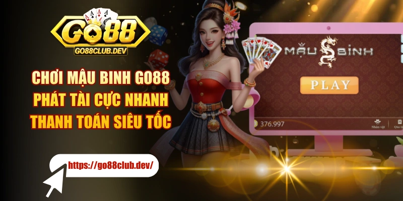 Chơi Mậu Binh GO88 - Phát Tài Cực Nhanh, Thanh Toán Siêu Tốc