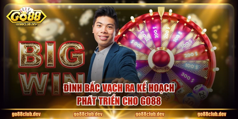 Đình Bắc vạch ra kế hoạch phát triển cho GO88