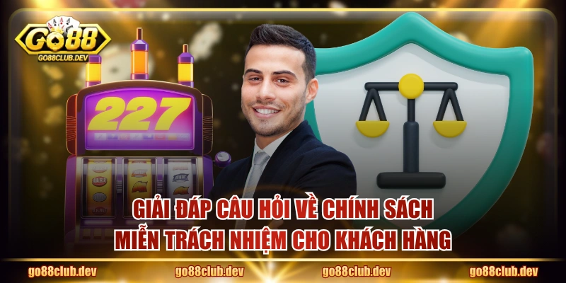 Giải đáp câu hỏi về chính sách miễn trách nhiệm cho khách hàng