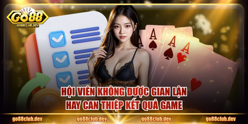 Hội viên không được gian lận hay can thiệp kết quả game