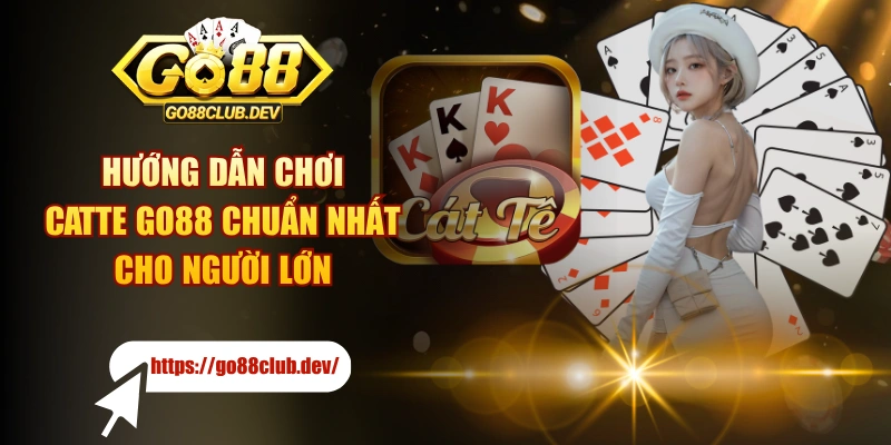 Hướng Dẫn Chơi Catte GO88 Chuẩn Nhất Cho Người Lớn