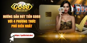 Hướng Dẫn Rút Tiền GO88 Với 4 Phương Thức Phổ Biến Nhất