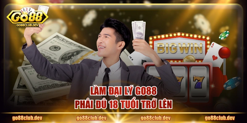 Làm đại lý GO88 phải đủ 18 tuổi trở lên