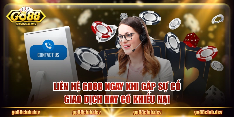 Liên hệ GO88 ngay khi gặp sự cố giao dịch hay có khiếu nại