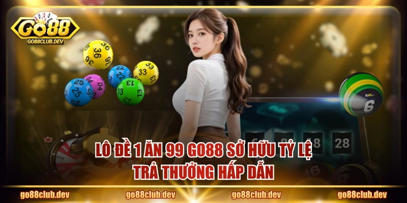 Lô đề 1 ăn 99 GO88 sở hữu tỷ lệ trả thưởng hấp dẫn