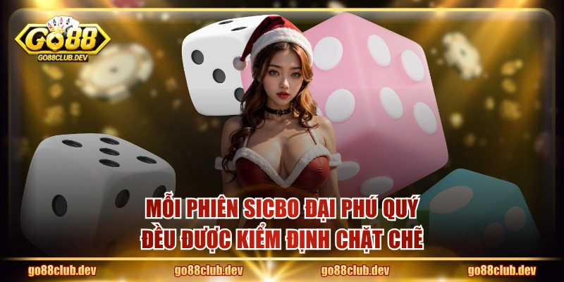 Mỗi phiên Sicbo Đại Phú Quý đều được kiểm định chặt chẽ