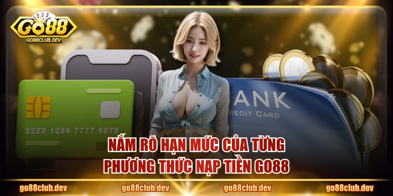 Nắm rõ hạn mức của từng phương thức nạp tiền GO88