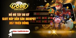 Nổ Hũ Tây Du Ký - Slot Hấp Dẫn Săn Jackpot 357 Triệu Đồng