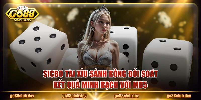 Sicbo Tài Xỉu Sảnh Rồng đối soát kết quả minh bạch với MD5