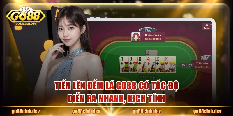 Tiến Lên Đếm Lá GO88 có tốc độ diễn ra nhanh, kịch tính