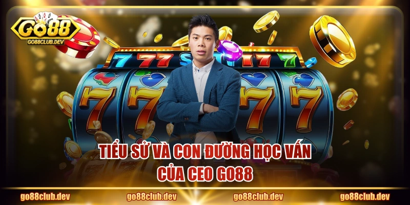 Tiểu sử và con đường học vấn của CEO GO88