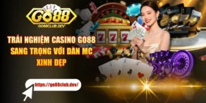 Trải Nghiệm Casino GO88 Sang Trọng Với Dàn MC Xinh Đẹp