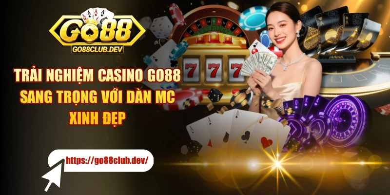 Trải Nghiệm Casino GO88 Sang Trọng Với Dàn MC Xinh Đẹp